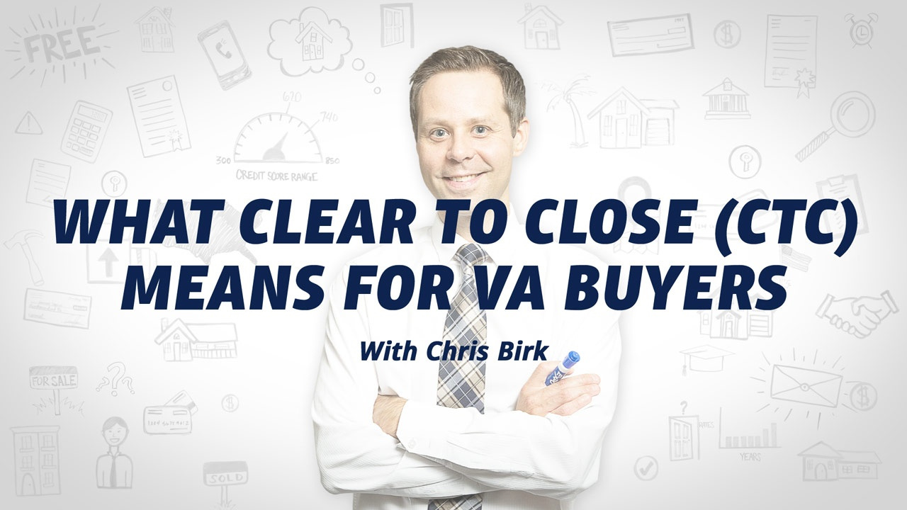 Man with the text "what clear to close (CTC) means for VA buyers with Chris Birk" overlaid