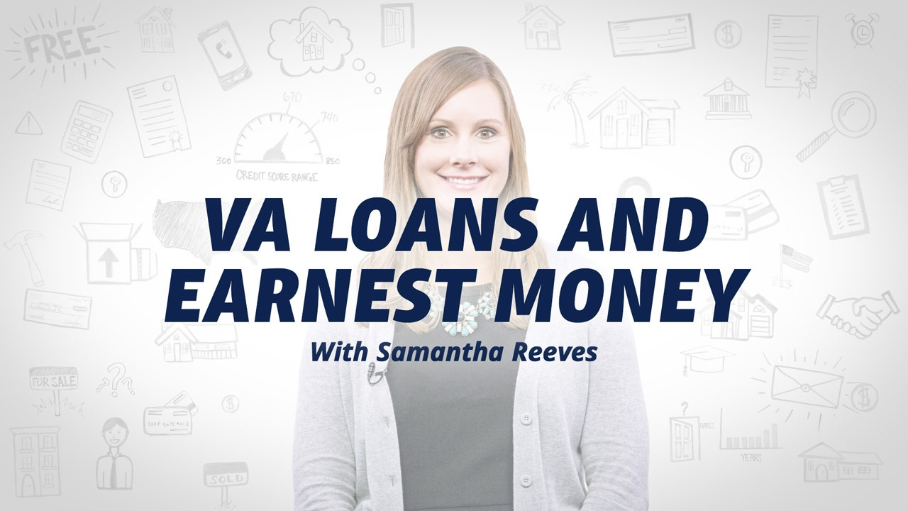 VA loans and earnest money with Samantha Revees